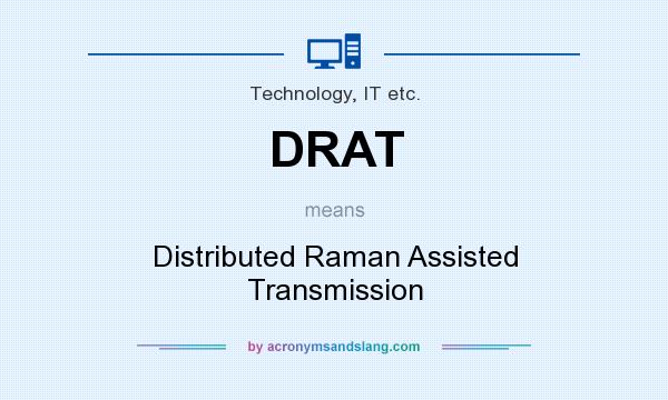 What does DRAT mean? It stands for Distributed Raman Assisted Transmission