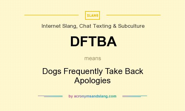What does DFTBA mean? It stands for Dogs Frequently Take Back Apologies