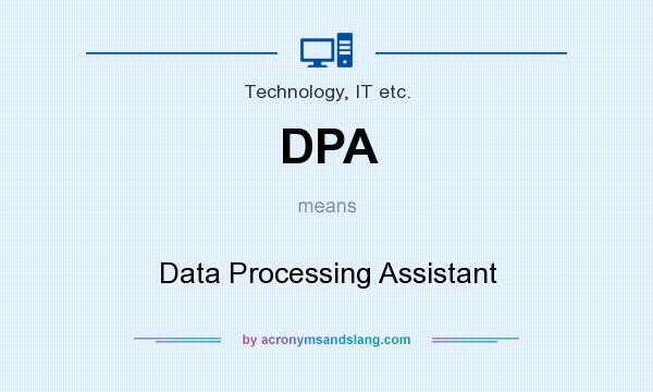 What does DPA mean? It stands for Data Processing Assistant