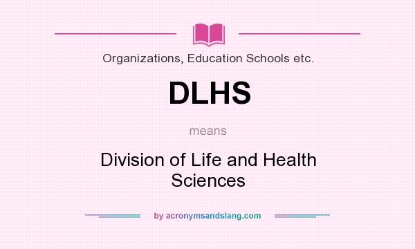 What does DLHS mean? It stands for Division of Life and Health Sciences