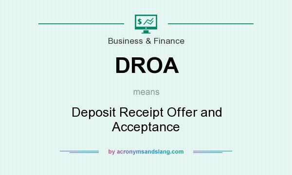What does DROA mean? It stands for Deposit Receipt Offer and Acceptance