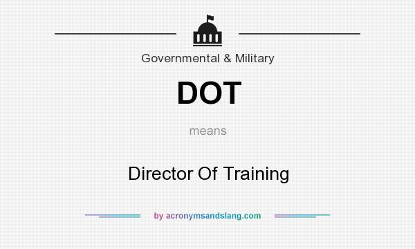 What does DOT mean? It stands for Director Of Training