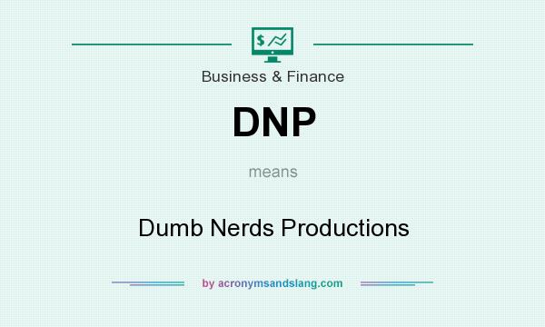 What does DNP mean? It stands for Dumb Nerds Productions