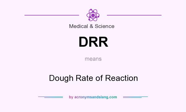 What does DRR mean? It stands for Dough Rate of Reaction