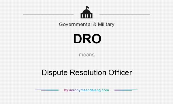 What does DRO mean? It stands for Dispute Resolution Officer