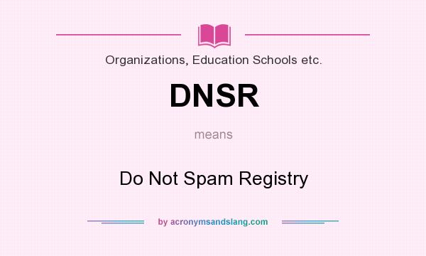 What does DNSR mean? It stands for Do Not Spam Registry