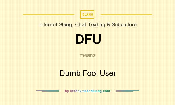 What does DFU mean? It stands for Dumb Fool User
