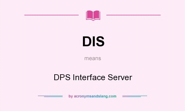 What does DIS mean? It stands for DPS Interface Server