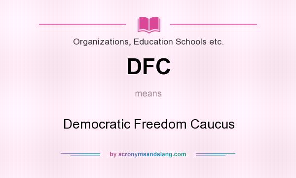 What does DFC mean? It stands for Democratic Freedom Caucus