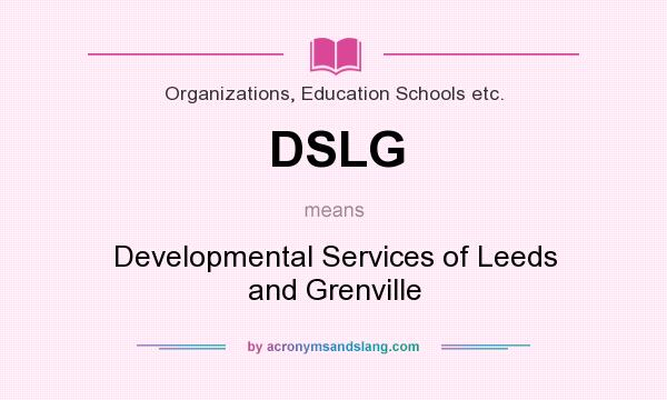 What does DSLG mean? It stands for Developmental Services of Leeds and Grenville