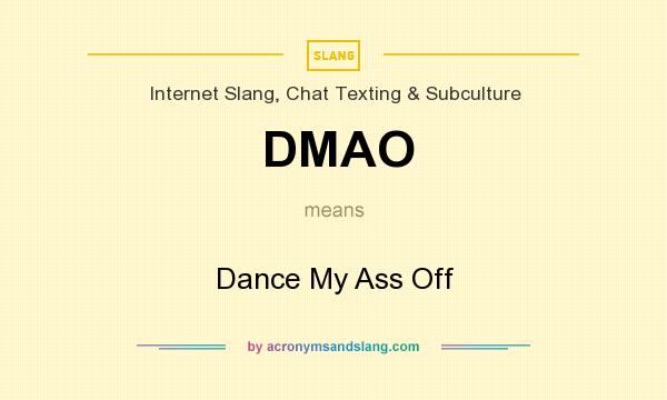 What does DMAO mean? It stands for Dance My Ass Off