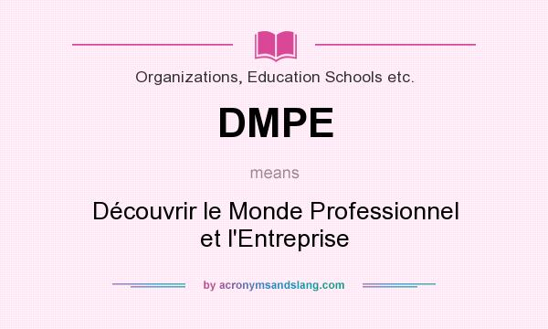 What does DMPE mean? It stands for Découvrir le Monde Professionnel et l`Entreprise