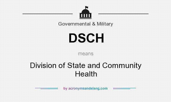 What does DSCH mean? It stands for Division of State and Community Health