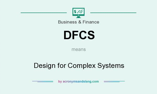 What does DFCS mean? It stands for Design for Complex Systems