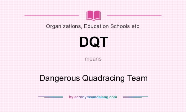What does DQT mean? It stands for Dangerous Quadracing Team
