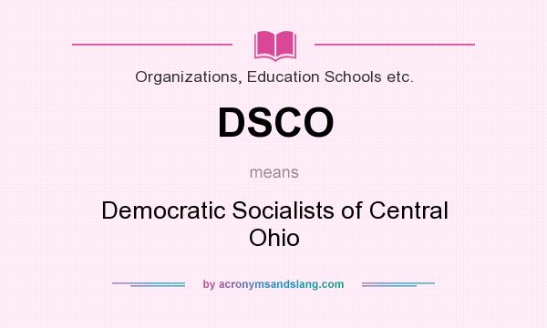 What does DSCO mean? It stands for Democratic Socialists of Central Ohio