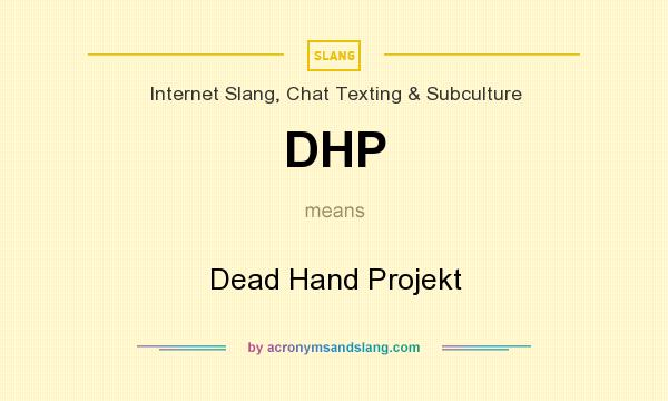 What does DHP mean? It stands for Dead Hand Projekt
