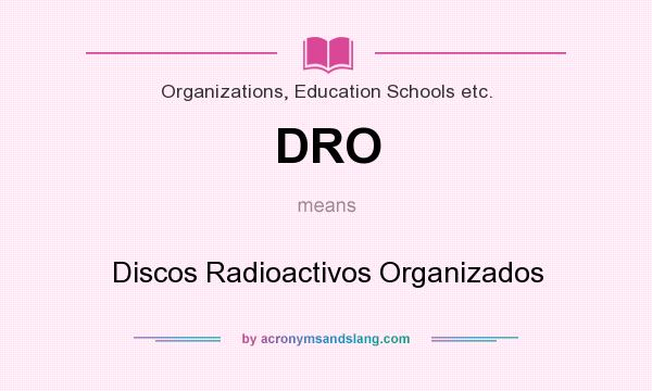 What does DRO mean? It stands for Discos Radioactivos Organizados