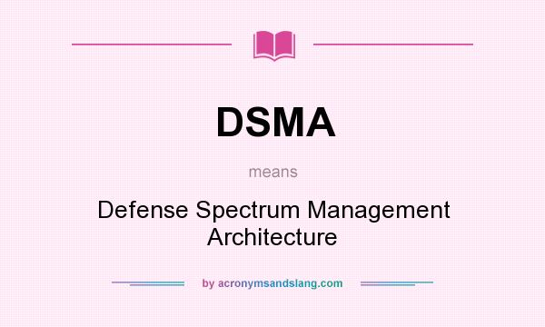 What does DSMA mean? It stands for Defense Spectrum Management Architecture