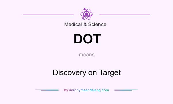 What does DOT mean? It stands for Discovery on Target