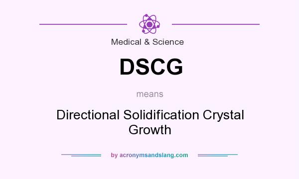 What does DSCG mean? It stands for Directional Solidification Crystal Growth