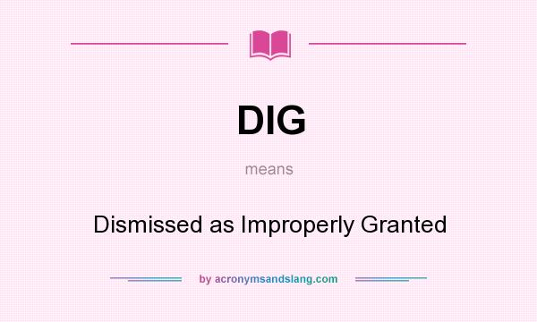 What does DIG mean? It stands for Dismissed as Improperly Granted