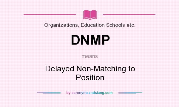 What does DNMP mean? It stands for Delayed Non-Matching to Position