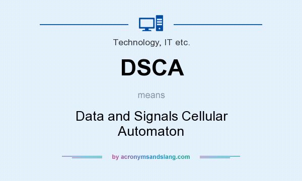 What does DSCA mean? It stands for Data and Signals Cellular Automaton
