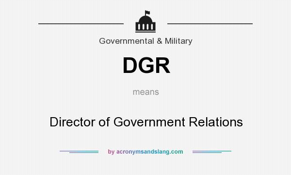 What does DGR mean? It stands for Director of Government Relations