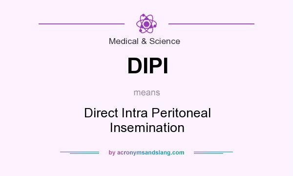 What does DIPI mean? It stands for Direct Intra Peritoneal Insemination