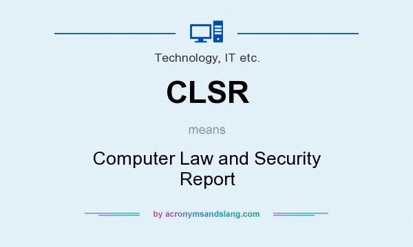 What does CLSR mean? It stands for Computer Law and Security Report