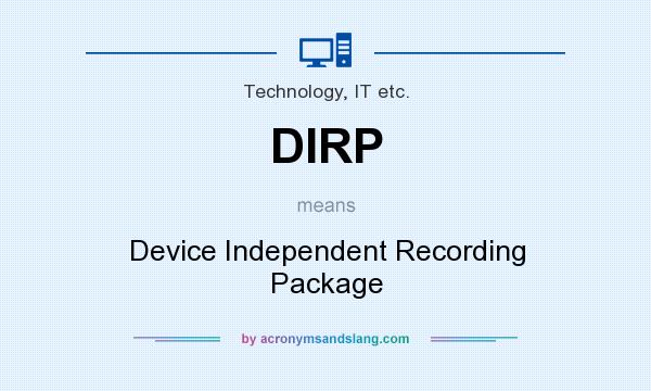 What does DIRP mean? It stands for Device Independent Recording Package