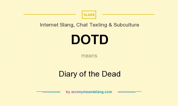 What does DOTD mean? It stands for Diary of the Dead