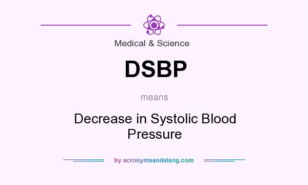 What does DSBP mean? It stands for Decrease in Systolic Blood Pressure
