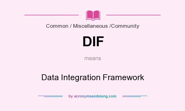 What does DIF mean? It stands for Data Integration Framework