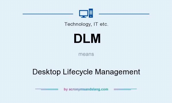 What does DLM mean? It stands for Desktop Lifecycle Management