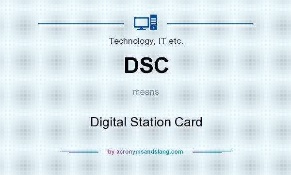 What does DSC mean? It stands for Digital Station Card