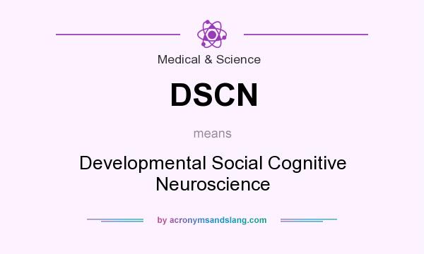 What does DSCN mean? It stands for Developmental Social Cognitive Neuroscience