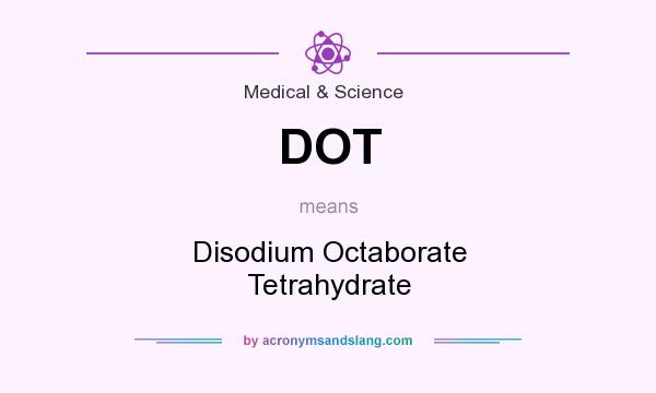 What does DOT mean? It stands for Disodium Octaborate Tetrahydrate