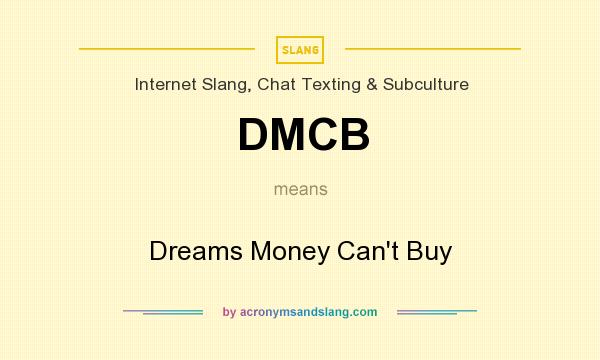 What does DMCB mean? It stands for Dreams Money Can`t Buy