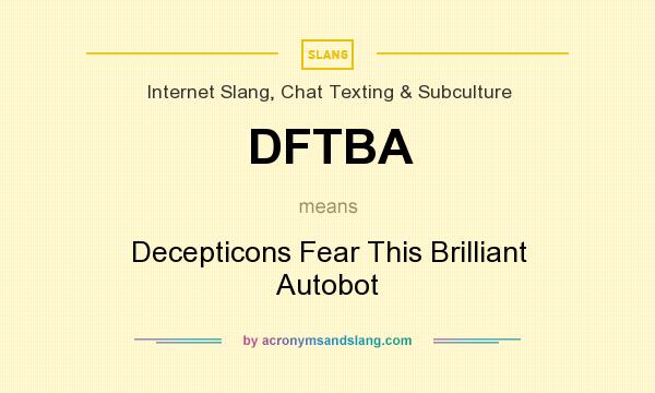 What does DFTBA mean? It stands for Decepticons Fear This Brilliant Autobot