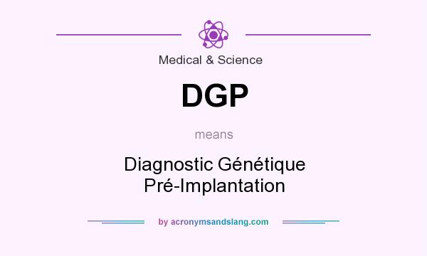What does DGP mean? It stands for Diagnostic Génétique Pré-Implantation