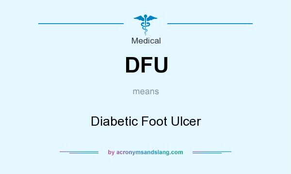 What does DFU mean? It stands for Diabetic Foot Ulcer