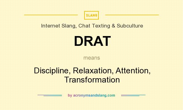 What does DRAT mean? It stands for Discipline, Relaxation, Attention, Transformation