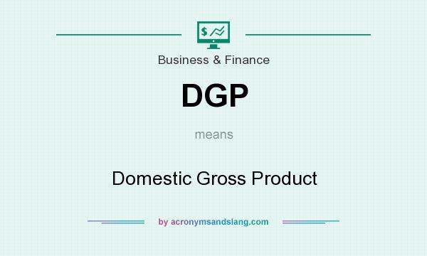 What does DGP mean? It stands for Domestic Gross Product