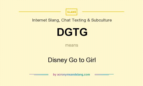 What does DGTG mean? It stands for Disney Go to Girl
