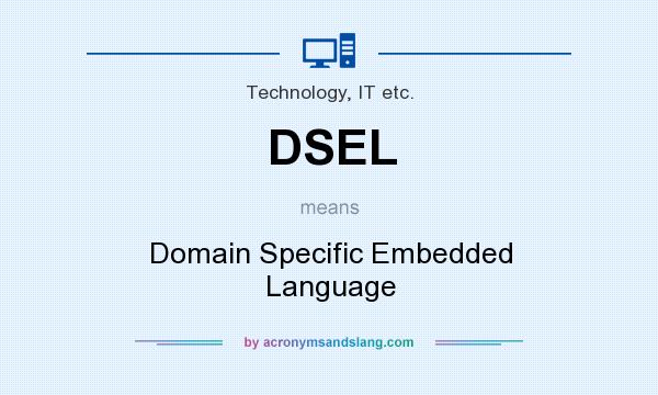What does DSEL mean? It stands for Domain Specific Embedded Language
