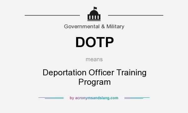 What does DOTP mean? It stands for Deportation Officer Training Program