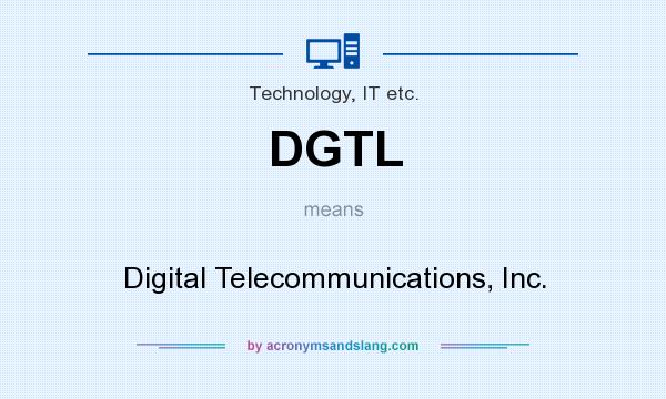 What does DGTL mean? It stands for Digital Telecommunications, Inc.