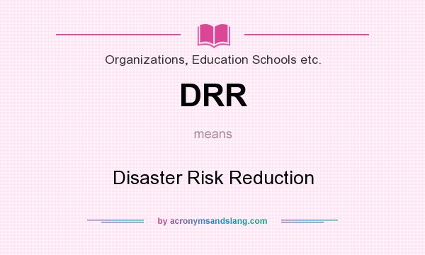 What does DRR mean? It stands for Disaster Risk Reduction